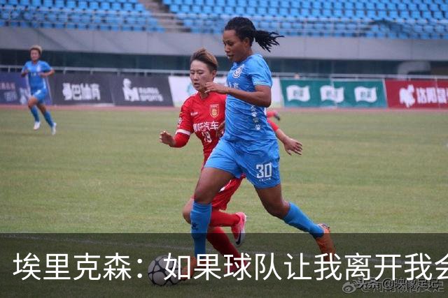 埃里克森：如果球队让我离开我会照做