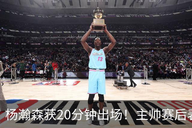 杨瀚森获20分钟出场！主帅赛后表态，常规轮换还差多远？